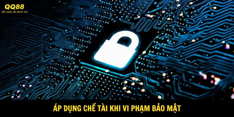 Chính Sách Bảo Mật QQ88 - Điều Khoản Mới Năm 2025 3 Áp dụng chế tài khi vi phạm bảo mật