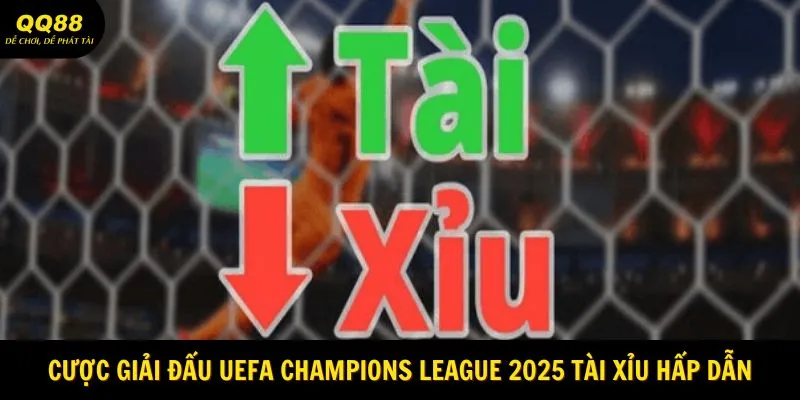 Giải Đấu UEFA Champions League 2025 Cá Độ Cùng QQ88 3 Cược giải đấu UEFA Champions League 2025 Tải Xỉu hấp dẫn