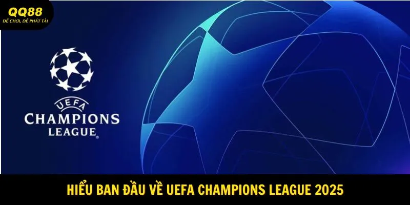 Giải Đấu UEFA Champions League 2025 Cá Độ Cùng QQ88 1 Hiểu ban đầu về UEFA Champions League 2025