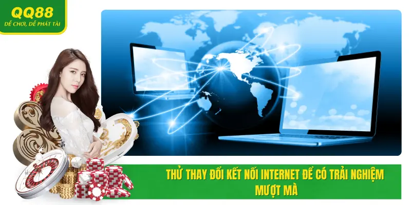 QQ88 - Trang Chủ QQ88 CMM Nhà Cái QQ88 Com | Đăng Ký +58k 10 Thử thay đổi kết nối internet để có trải nghiệm mượt mà hơn