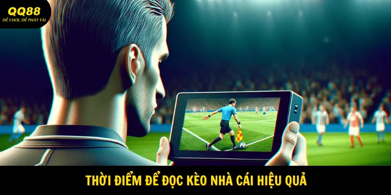 Đọc Kèo Sớm Để "Bắt Bài" Nhà Cái - Cá Cược Hiệu Quả 2 Thời điểm để đọc kèo nhà cái hiệu quả